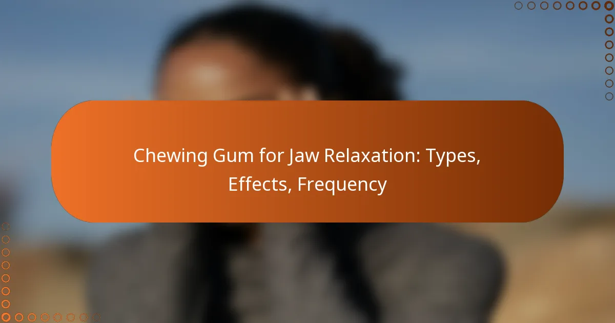 Chewing Gum for Jaw Relaxation: Types, Effects, Frequency