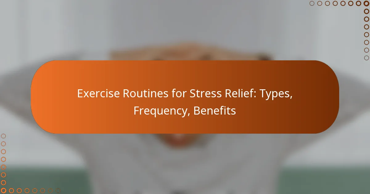 Exercise Routines for Stress Relief: Types, Frequency, Benefits