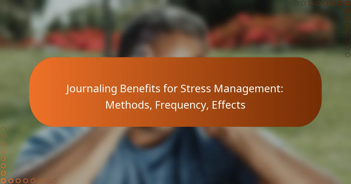 Journaling Benefits for Stress Management: Methods, Frequency, Effects