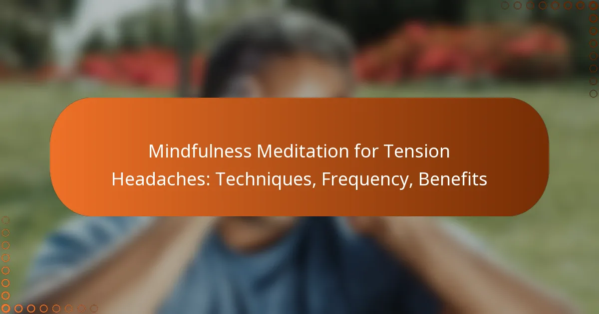 Mindfulness Meditation for Tension Headaches: Techniques, Frequency, Benefits