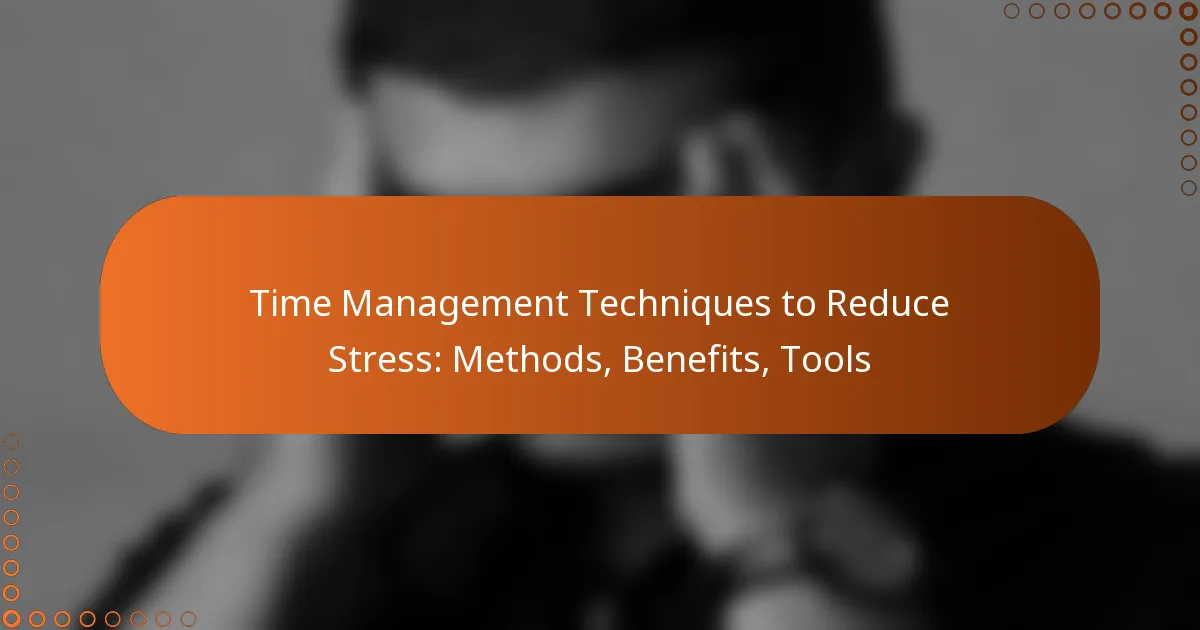 Time Management Techniques to Reduce Stress: Methods, Benefits, Tools