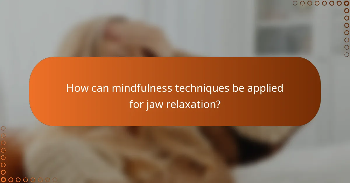 How can mindfulness techniques be applied for jaw relaxation?