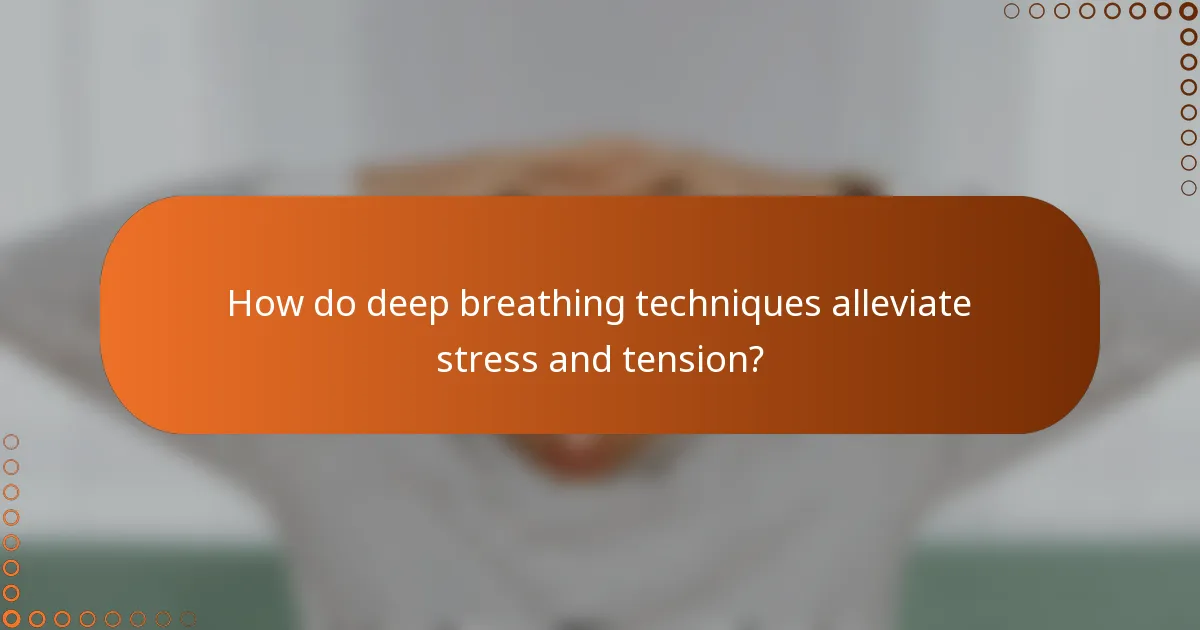 How do deep breathing techniques alleviate stress and tension?