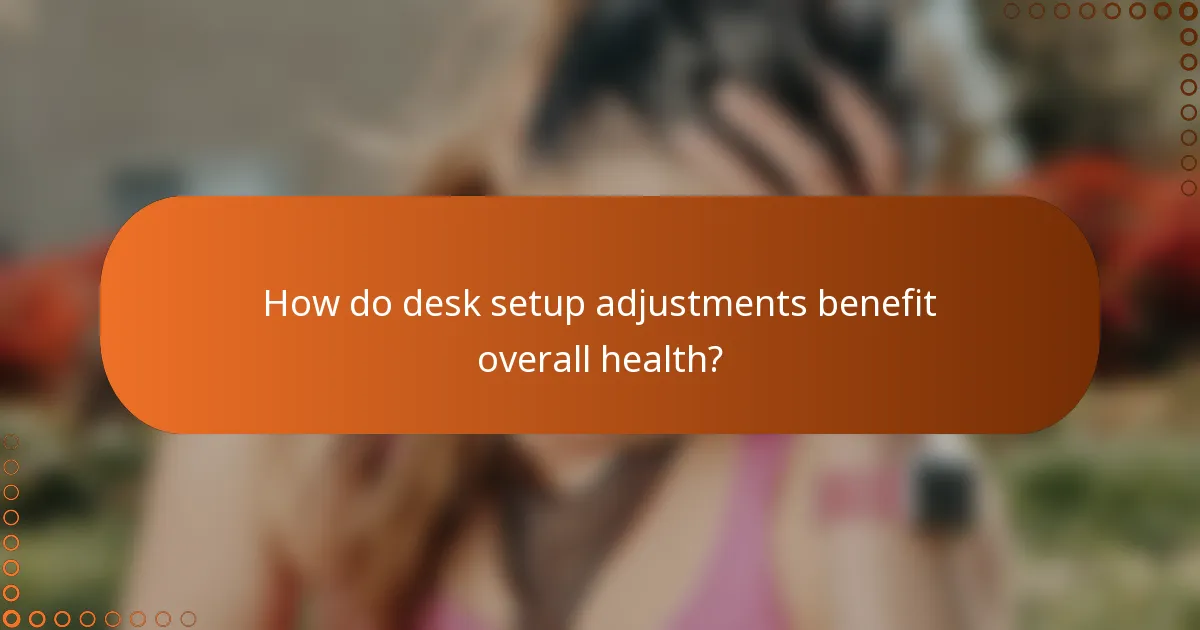 How do desk setup adjustments benefit overall health?