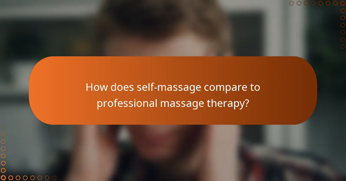 How does self-massage compare to professional massage therapy?