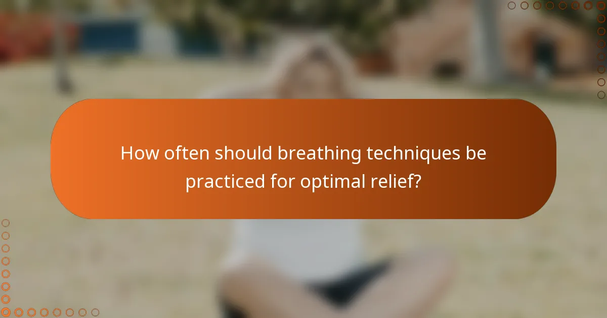 How often should breathing techniques be practiced for optimal relief?