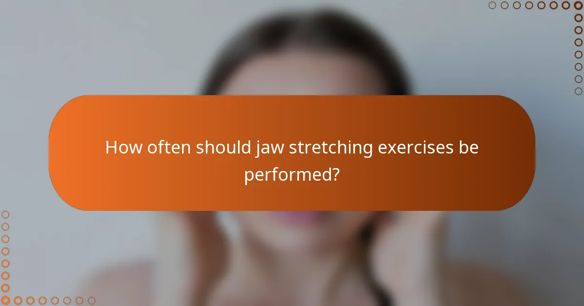 How often should jaw stretching exercises be performed?