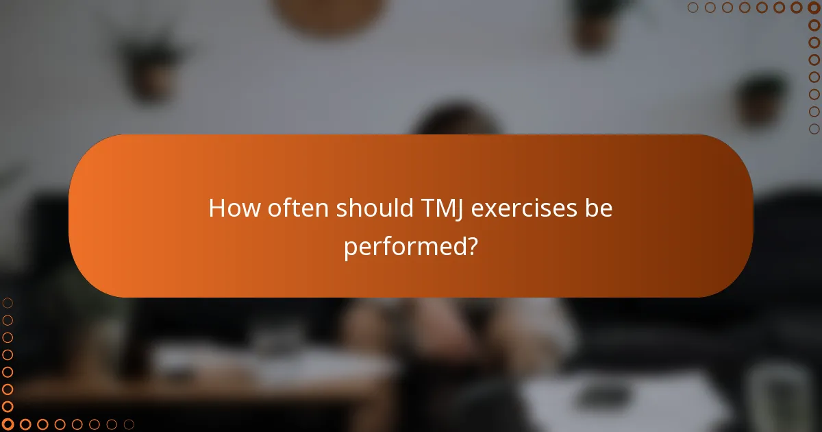 How often should TMJ exercises be performed?