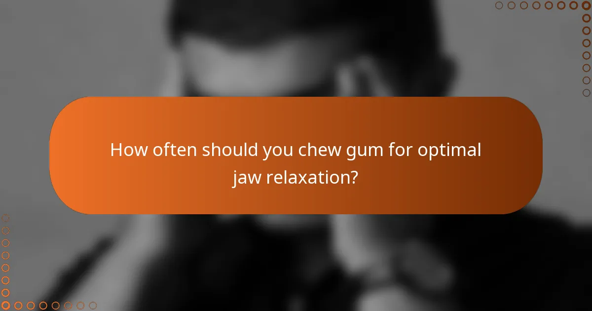 How often should you chew gum for optimal jaw relaxation?