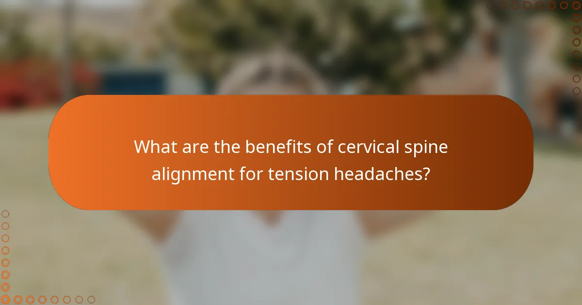What are the benefits of cervical spine alignment for tension headaches?