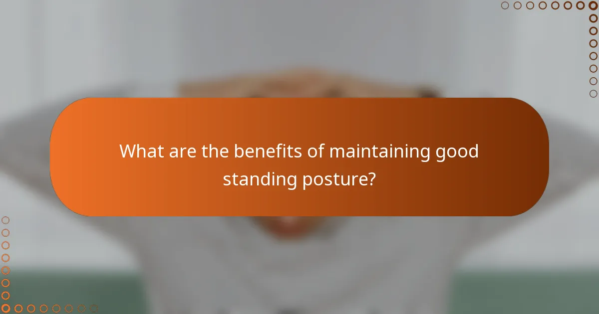 What are the benefits of maintaining good standing posture?