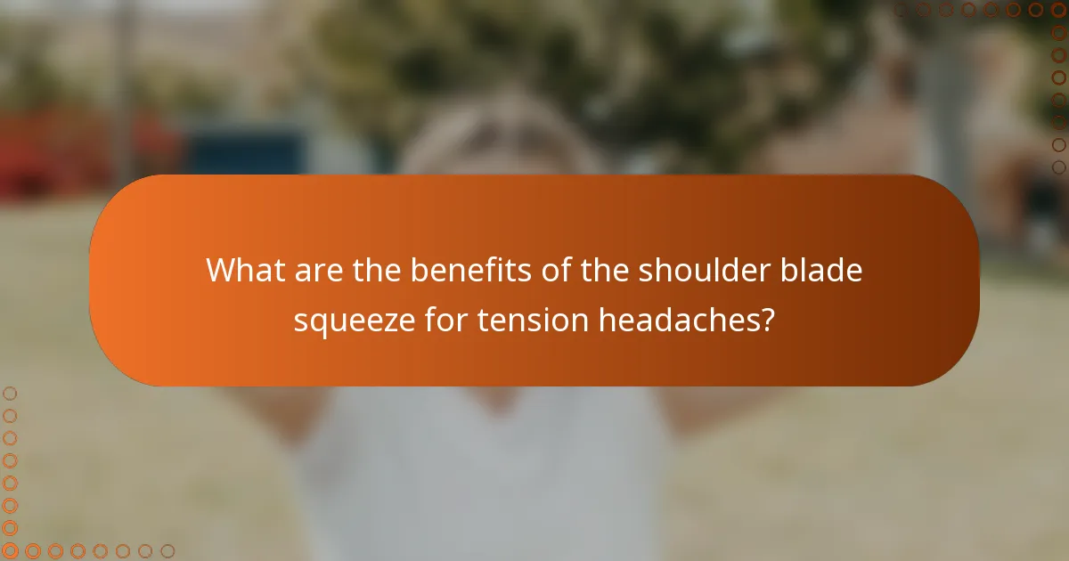 What are the benefits of the shoulder blade squeeze for tension headaches?