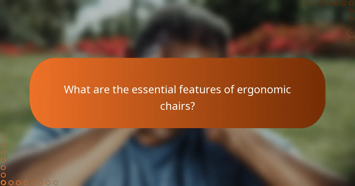 What are the essential features of ergonomic chairs?