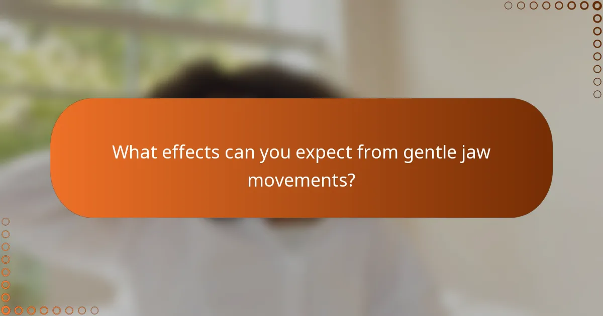 What effects can you expect from gentle jaw movements?