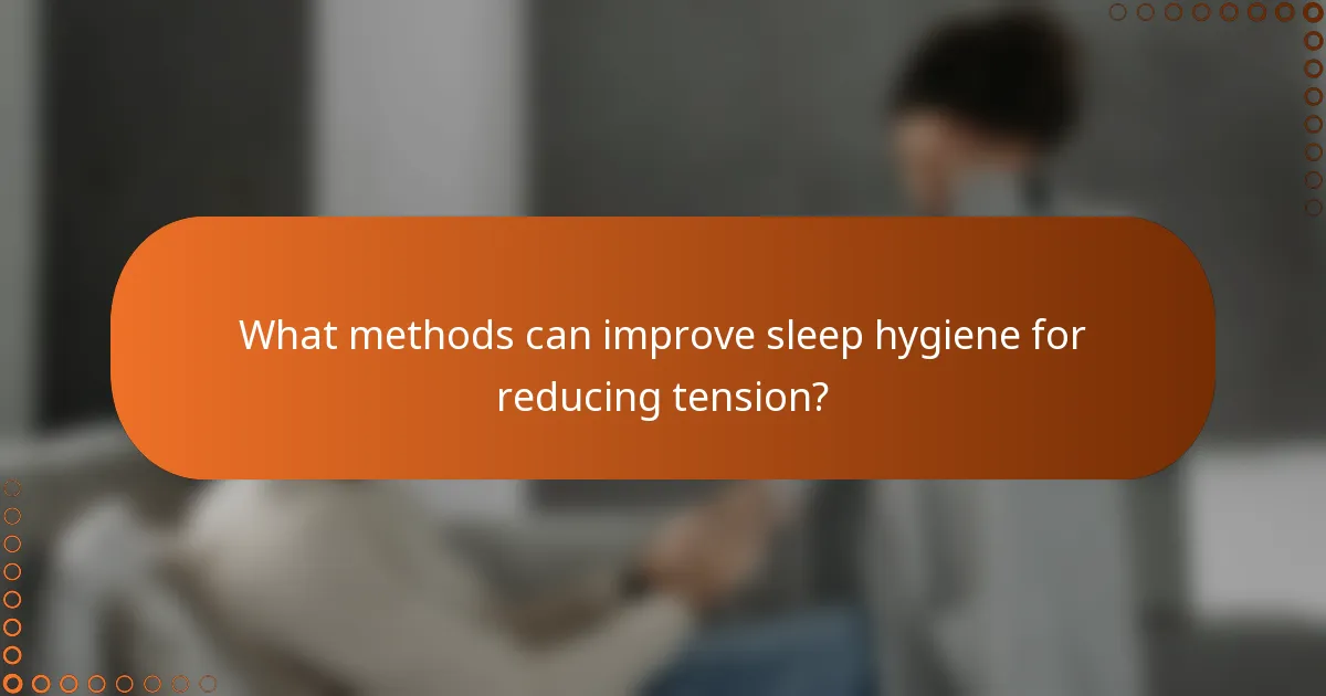 What methods can improve sleep hygiene for reducing tension?