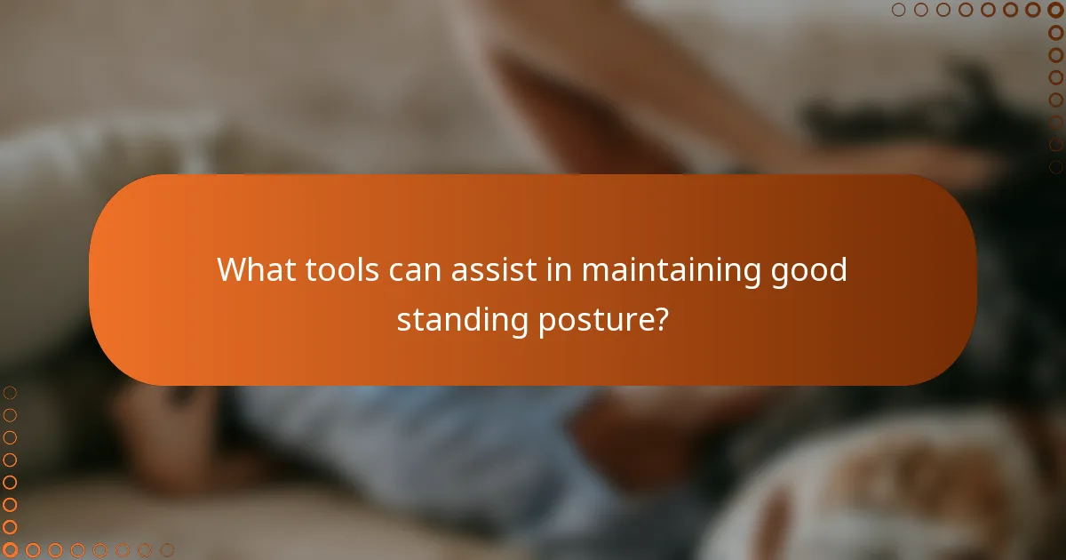 What tools can assist in maintaining good standing posture?