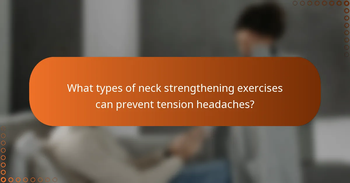 What types of neck strengthening exercises can prevent tension headaches?