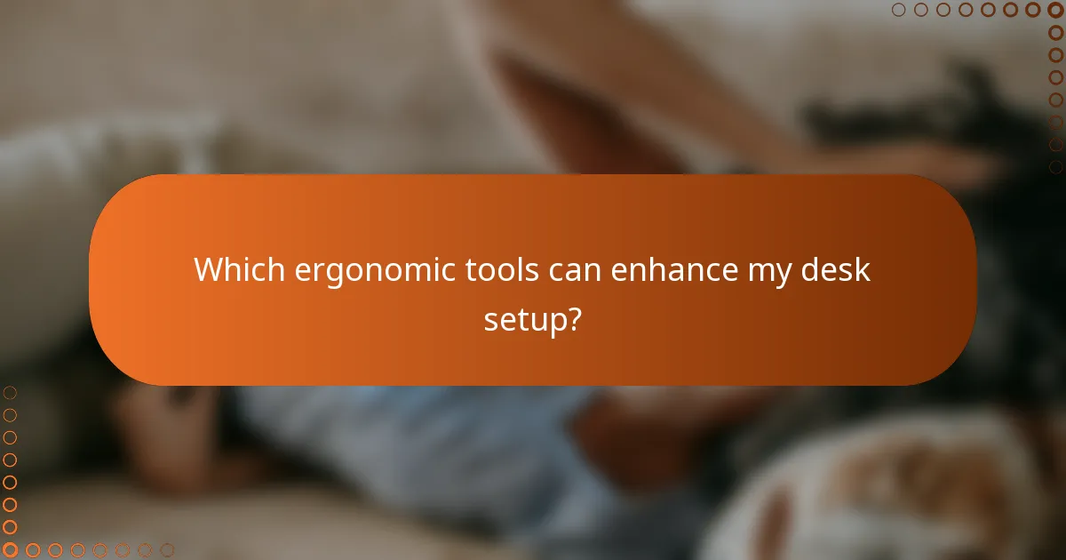 Which ergonomic tools can enhance my desk setup?