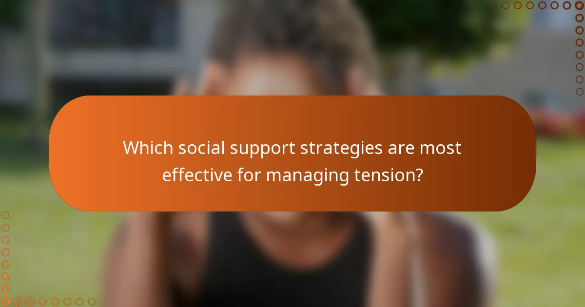 Which social support strategies are most effective for managing tension?