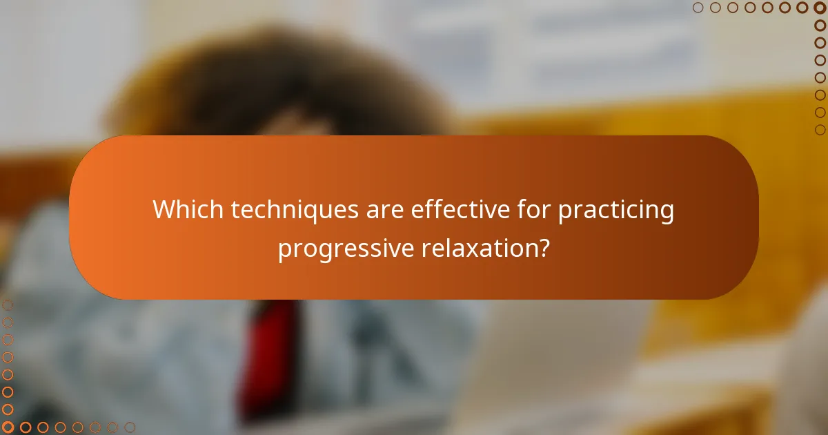 Which techniques are effective for practicing progressive relaxation?