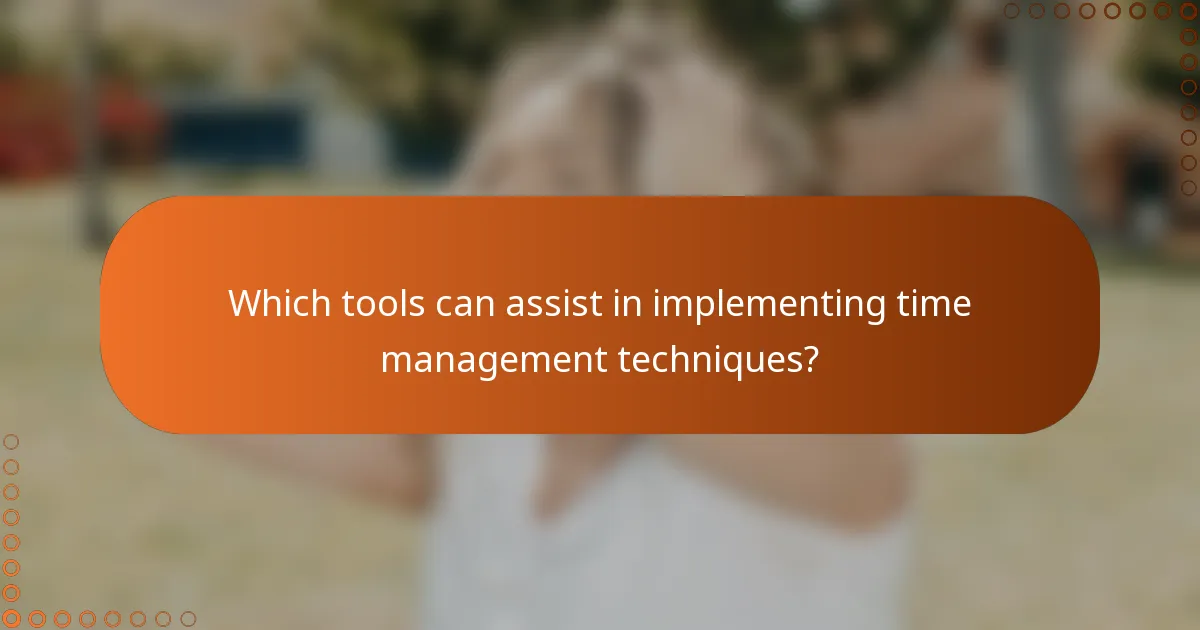 Which tools can assist in implementing time management techniques?
